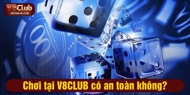 Chơi tại V8CLUB có an toàn không
