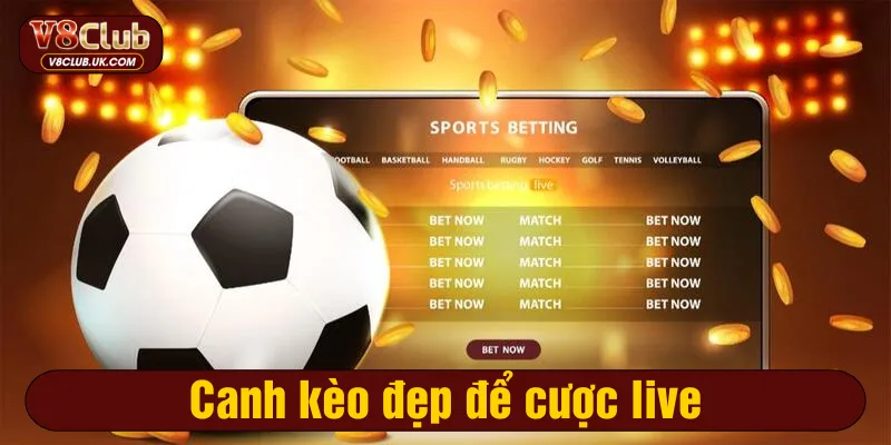 Canh kèo đẹp để cược live