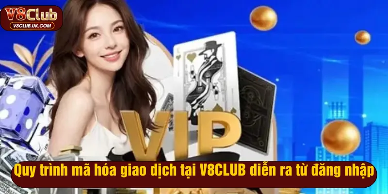 Quy trình mã hóa giao dịch tại V8CLUB diễn ra từ đăng nhập