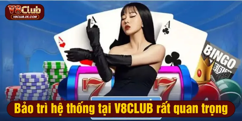Bảo trì hệ thống tại V8CLUB là một quá trình quan trọng