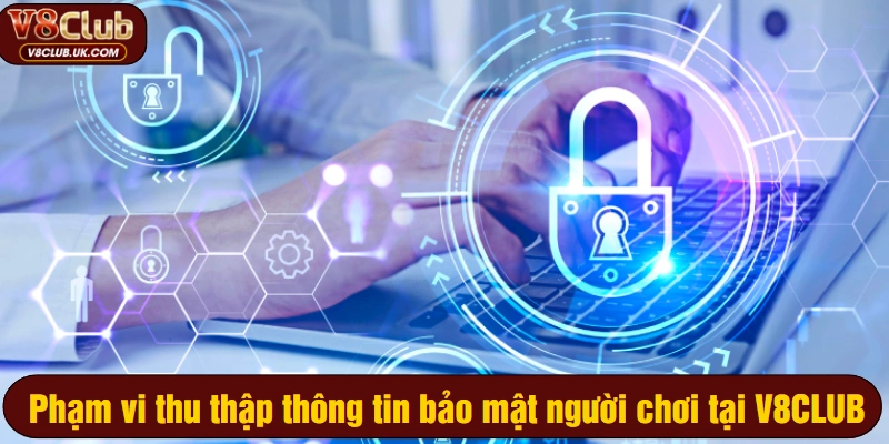 Phạm vi thu thập thông tin bảo mật người chơi tại V8CLUB