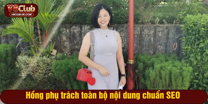 Hồng phụ trách toàn bộ nội dung chuẩn SEO tại trang V8CLUB
