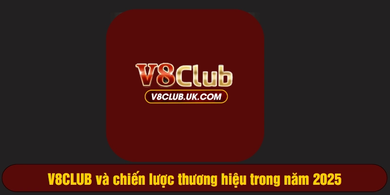 V8CLUB đại sứ thương hiệu 2025 và chiến lược kinh doanh